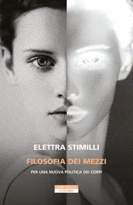 Elettra Stimilli - Filosofia dei Mezzi. Per Una Nuova Politica dei Corpi