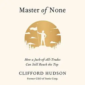 Master of None: How a Jack-of-All-Trades Can Still Reach the Top [Audiobook]