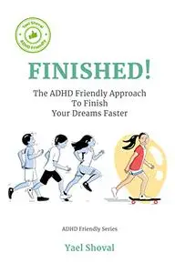 Finished: The ADHD Friendly Approach To Finish Your Dreams Faster
