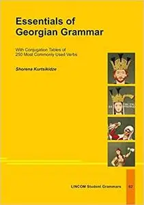 Essentials of Georgian Grammar. With Conjugation Tables of 250 Most Commonly Used Verbs