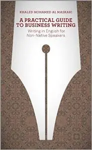 A Practical Guide To Business Writing: Writing In English For Non-Native Speakers