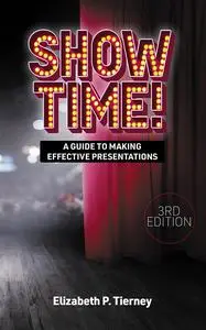 Show Time!: A Guide to Making Effective Presentations, 3rd Edition