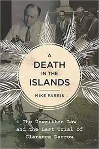 A Death in the Islands: The Unwritten Law and the Last Trial of Clarence Darrow