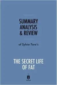 «Summary, Analysis & Review of Sylvia Tara’s The Secret Life of Fat by Instaread» by Instaread