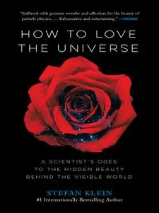 How to Love the Universe: A Scientist's Odes to the Hidden Beauty Behind the Visible World