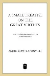 A Small Treatise on the Great Virtues: The Uses of Philosophy in Everyday Life