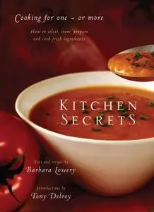 «Kitchen Secrets: How To Select, Store, Prepare and Cook Fresh Ingredient s for One or More» by Barbara Lowery, Tony Del