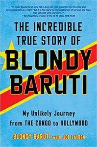 The Incredible True Story of Blondy Baruti: My Unlikely Journey from the Congo to Hollywood