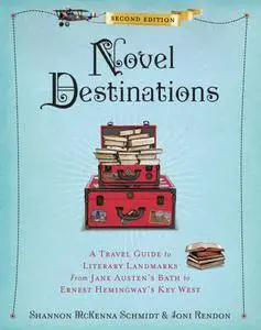Novel Destinations: A Travel Guide to Literary Landmarks From Jane Austen's Bath to Ernest Hemingway's Key West, 2nd Edition