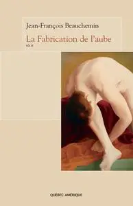 Jean-François Beauchemin, "La fabrication de l'aube"