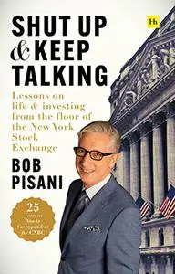 Shut Up and Keep Talking: Lessons on Life and Investing from the Floor of the New York Stock Exchange