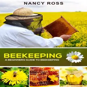 «Beekeeping - A Beginners Guide To Beekeeping» by Nancy Ross