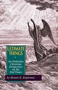 Ultimate Things: An Orthodox Christian Perspective on the End Times