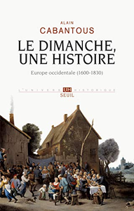 Le Dimanche, une histoire. Europe occidentale (1600-1830) - Alain Cabantous
