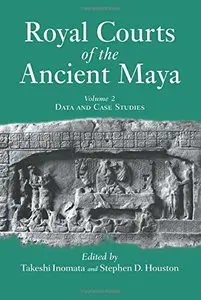 Royal Courts Of The Ancient Maya: Volume 2: Data And Case Studies