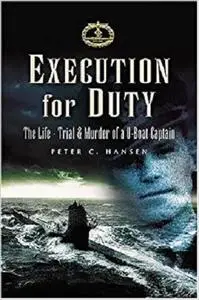 Execution for Duty: The Life, Trial and Murder of a U boat Captain