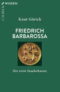 Knut Görich - Friedrich Barbarossa