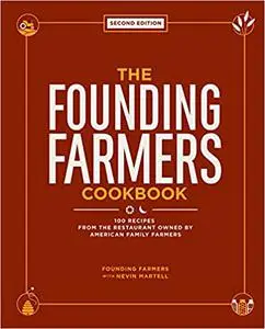 The Founding Farmers Cookbook : 100 Recipes From the Restaurant Owned by American Family Farmers, 2nd Edition