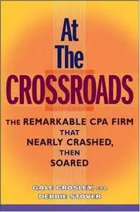 At the Crossroads: The Remarkable CPA Firm that Nearly Crashed, then Soared