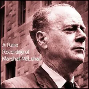 «A Rare Recording of Marshall McLuhan» by Marshall McLuhan