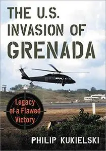 The U.S. Invasion of Grenada: Legacy of a Flawed Victory