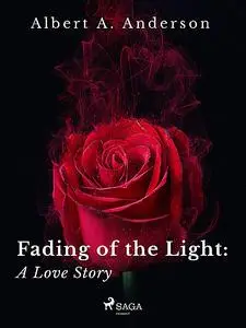 «Fading of the Light: A Love Story» by Albert A. Anderson