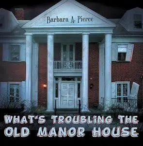 «What's Troubling the Old Manor House» by Barbara Pierce