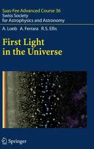 First Light in the Universe: Saas-Fee Advanced Course 36. Swiss Society for Astrophysics and Astronomy