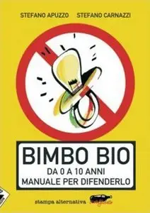 S. Apuzzo, S. Carnazzi - Bimbo Bio. Da 0 a 10 anni. Manuale per difenderlo