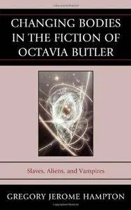 Changing Bodies in the Fiction of Octavia Butler: Slaves, Aliens, and Vampires