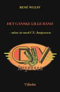 «Det ganske lille band - mine år med C.V. Jørgensen» by René Wulff