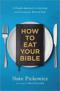 How to Eat Your Bible: A Simple Approach to Learning and Loving the Word of God