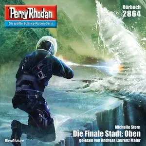 «Perry Rhodan - Episode 2864: Die Finale Stadt: Oben» by Michelle Stern