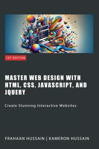 Master Web Design with HTML, CSS, JavaScript, and jQuery: Create Stunning Interactive Websites