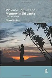 Violence, Torture and Memory in Sri Lanka: Life after Terror