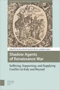 Shadow Agents of Renaissance War: Suffering, Supporting, and Supplying Conflict in Italy and Beyond