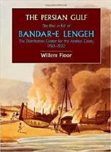 The Persian Gulf: The Rise and Fall of Bandar-e Lengeh, The Distribution Center for the Arabian Coast, 1750-1930