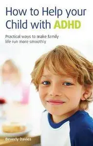 How to Help Your Child with ADHD: Practical Ways to Make Family Life Run More Smoothly