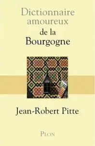 Jean-Robert Pitte, "Dictionnaire amoureux de la Bourgogne"