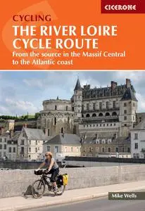 The River Loire Cycle Route: From the Source in the Massif Central to the Atlantic Coast, 3rd Edition