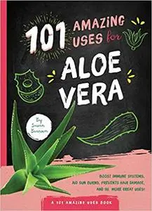 101 Amazing Uses for Aloe Vera