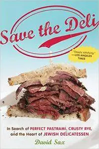 Save the Deli: In Search of Perfect Pastrami, Crusty Rye, and the Heart of Jewish Delicatessen