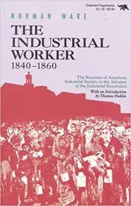 The Industrial Worker, 1840-1860: The Reaction of American Industrial Society to the Advance of the Industrial Revolution
