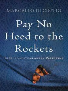 Pay No Heed to the Rockets: Life in Contemporary Palestine