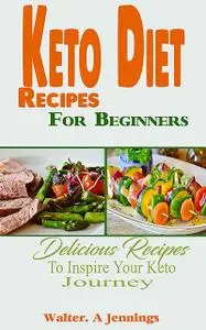 «Keto Diet Recipes For Beginners» by Walter. A Jennings