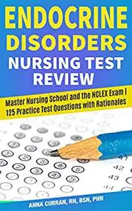 Endocrine Disorders Nursing Test Review: Master Nursing School and the NCLEX Exam | 125 Practice Test Questions