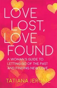 Love Lost, Love Found: A Woman's Guide to Letting Go of the Past and Finding New Love