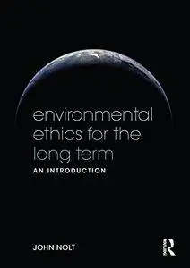 Environmental Ethics for the Long Term: An Introduction [Kindle Edition]