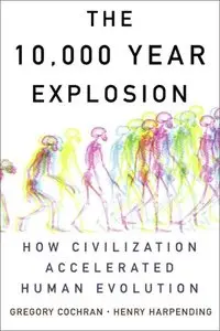 The 10,000 Year Explosion: How Civilization Accelerated Human Evolution (Repost)