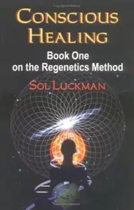 Conscious Healing: Book One on the Regenetics Method [Repost]